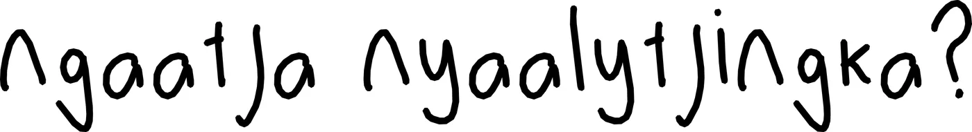 Handwritten text in black ink on a white background reading "Ngaatja nyaalytjingka?".